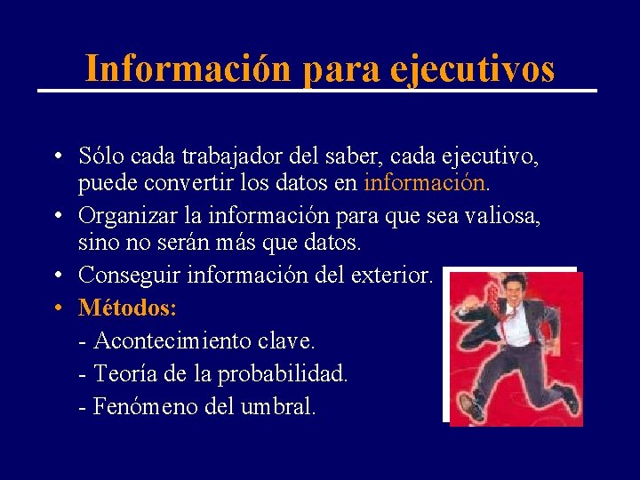 Información para ejecutivos • Sólo cada trabajador del saber, cada ejecutivo, puede convertir los