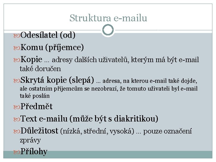 Struktura e-mailu Odesílatel (od) Komu (příjemce) Kopie … adresy dalších uživatelů, kterým má být