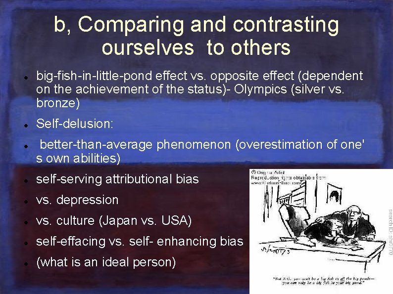 b, Comparing and contrasting ourselves to others big-fish-in-little-pond effect vs. opposite effect (dependent on