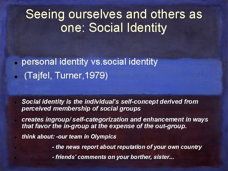 Seeing ourselves and others as one: Social Identity personal identity vs. social identity (Tajfel,