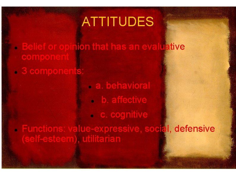 ATTITUDES Belief or opinion that has an evaluative component 3 components: a. behavioral b.