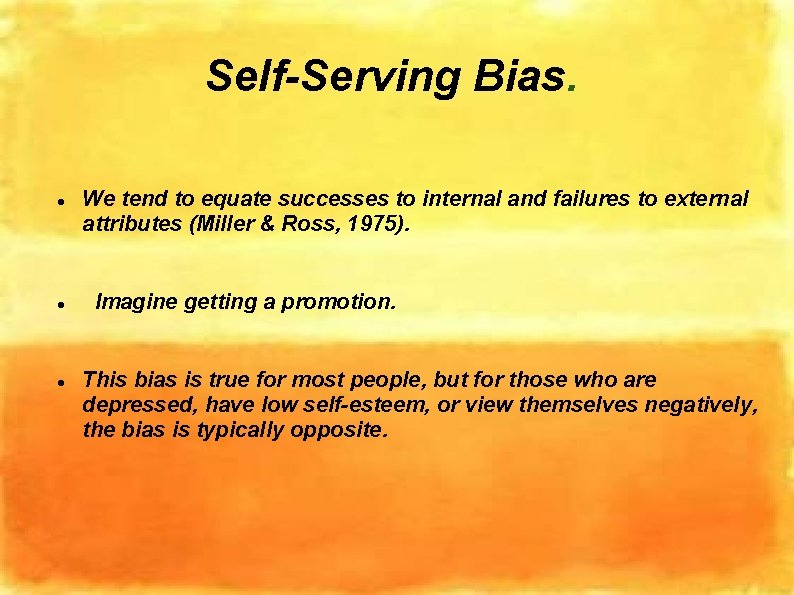 Self-Serving Bias. We tend to equate successes to internal and failures to external attributes