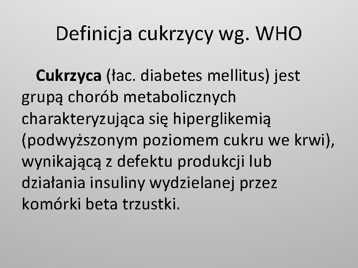 Definicja cukrzycy wg. WHO Cukrzyca (łac. diabetes mellitus) jest grupą chorób metabolicznych charakteryzująca się