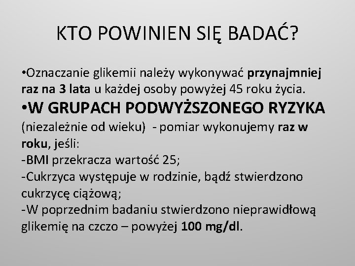 KTO POWINIEN SIĘ BADAĆ? • Oznaczanie glikemii należy wykonywać przynajmniej raz na 3 lata