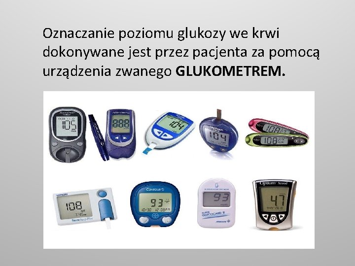 Oznaczanie poziomu glukozy we krwi dokonywane jest przez pacjenta za pomocą urządzenia zwanego GLUKOMETREM.