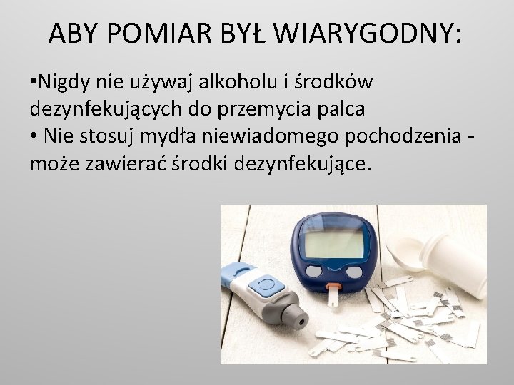 ABY POMIAR BYŁ WIARYGODNY: • Nigdy nie używaj alkoholu i środków dezynfekujących do przemycia