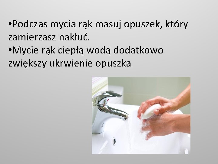  • Podczas mycia rąk masuj opuszek, który zamierzasz nakłuć. • Mycie rąk ciepłą