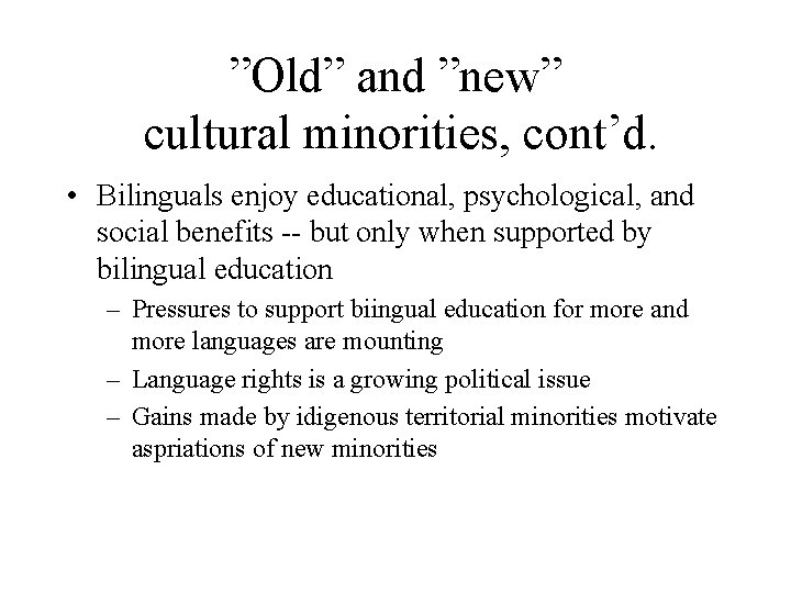 ”Old” and ”new” cultural minorities, cont’d. • Bilinguals enjoy educational, psychological, and social benefits