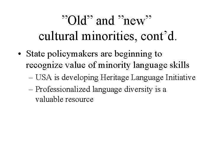 ”Old” and ”new” cultural minorities, cont’d. • State policymakers are beginning to recognize value