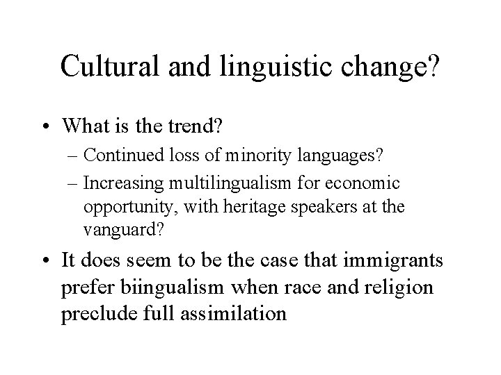 Cultural and linguistic change? • What is the trend? – Continued loss of minority