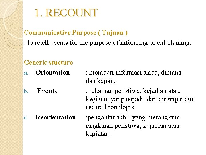 1. RECOUNT Communicative Purpose ( Tujuan ) : to retell events for the purpose