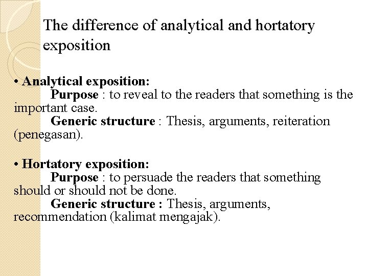 The difference of analytical and hortatory exposition • Analytical exposition: Purpose : to reveal