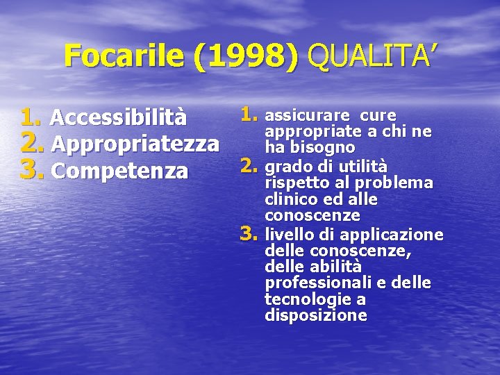 Focarile (1998) QUALITA’ 1. Accessibilità 2. Appropriatezza 3. Competenza 1. assicurare cure appropriate a