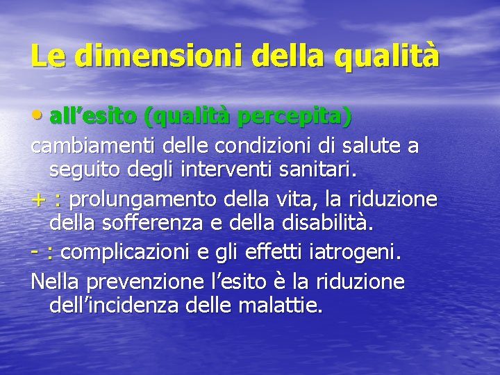 Le dimensioni della qualità • all’esito (qualità percepita) cambiamenti delle condizioni di salute a