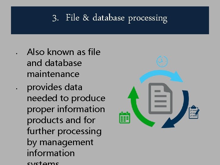 3. File & database processing • • Also known as file and database maintenance