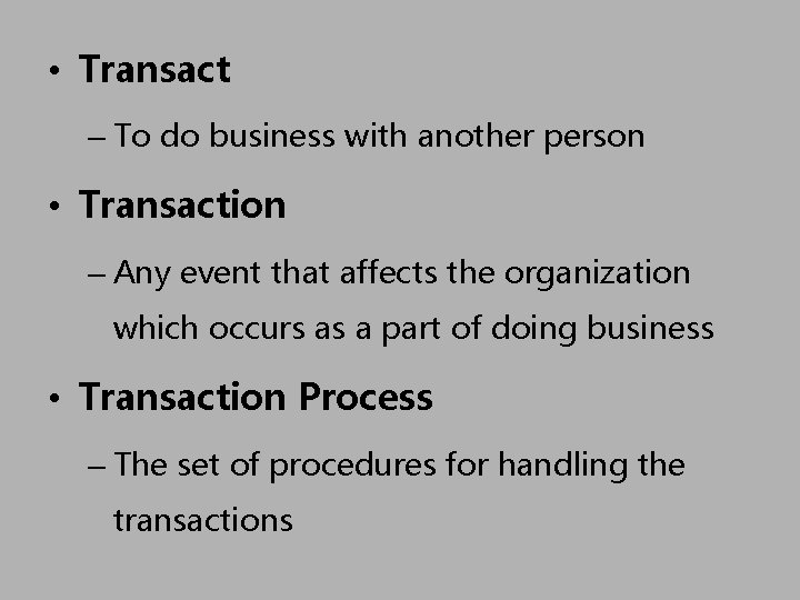  • Transact – To do business with another person • Transaction – Any