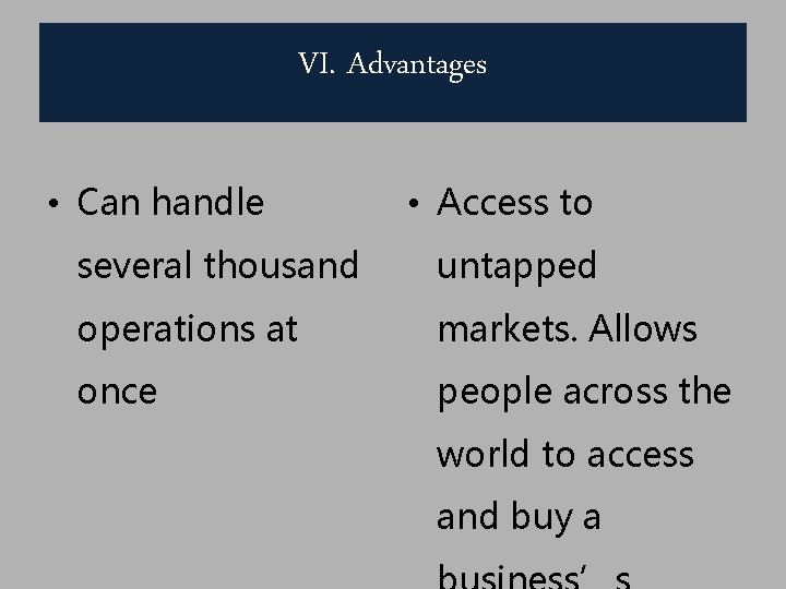 VI. Advantages • Can handle • Access to several thousand untapped operations at markets.