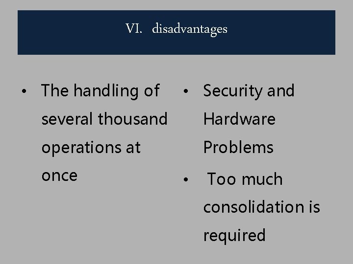 VI. disadvantages • The handling of • Security and several thousand Hardware operations at
