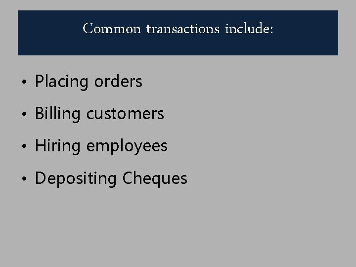Common transactions include: • Placing orders • Billing customers • Hiring employees • Depositing
