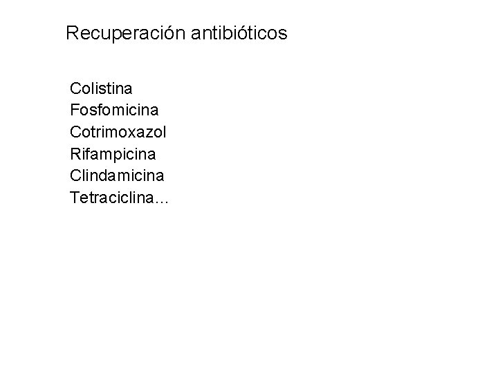 Recuperación antibióticos Colistina Fosfomicina Cotrimoxazol Rifampicina Clindamicina Tetraciclina… 