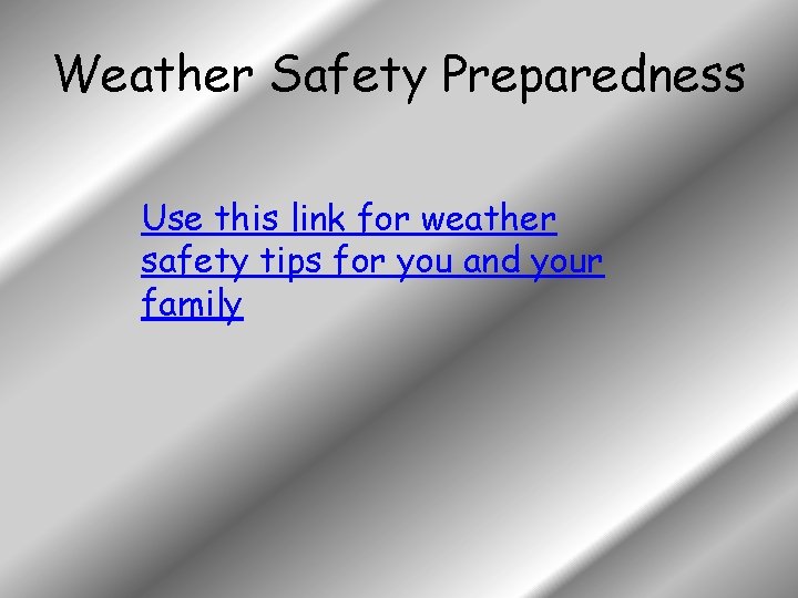 Weather Safety Preparedness Use this link for weather safety tips for you and your