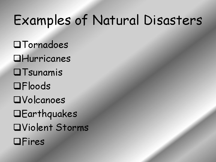 Examples of Natural Disasters q. Tornadoes q. Hurricanes q. Tsunamis q. Floods q. Volcanoes