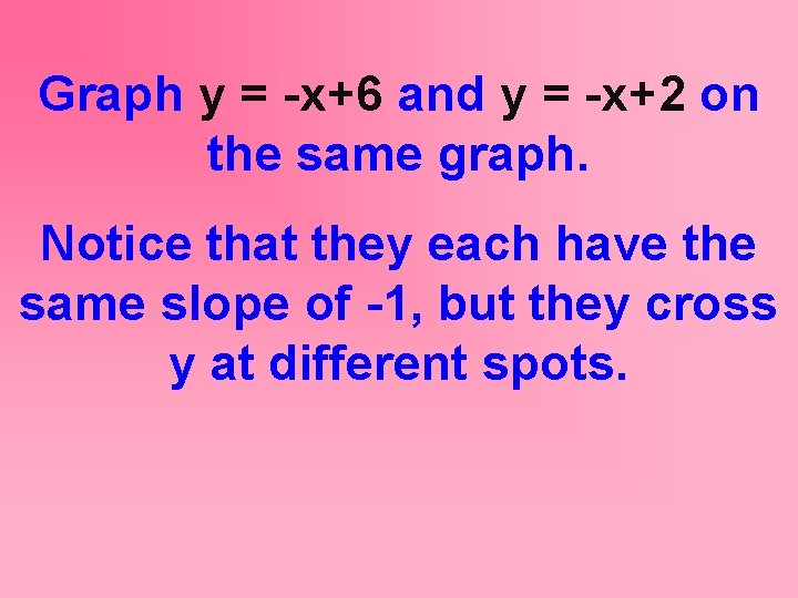 Graph y = -x+6 and y = -x+2 on the same graph. Notice that