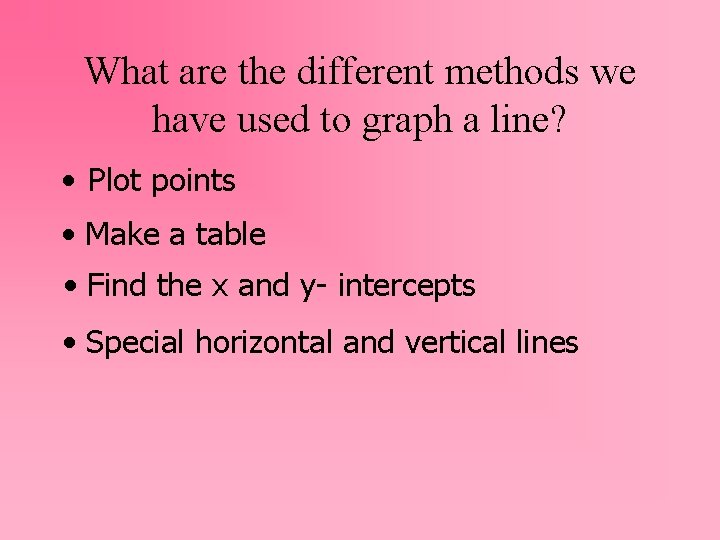 What are the different methods we have used to graph a line? • Plot