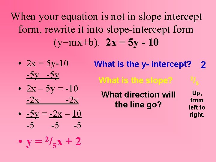When your equation is not in slope intercept form, rewrite it into slope-intercept form