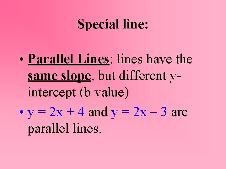 Special line: • Parallel Lines: lines have the same slope, but different yintercept (b