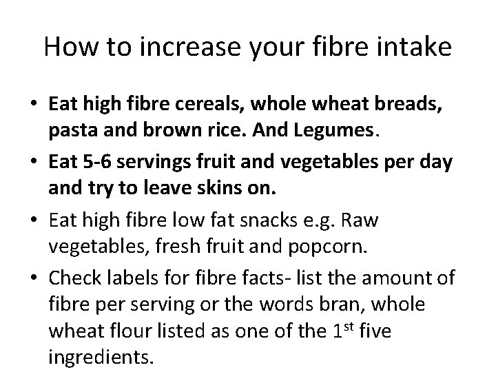 How to increase your fibre intake • Eat high fibre cereals, whole wheat breads,