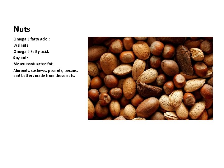 Nuts Omega 3 fatty acid : Walnuts Omega 6 Fatty acid: Soy nuts Monounsaturated