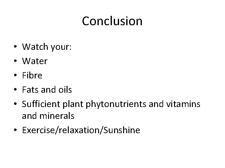 Conclusion Watch your: Water Fibre Fats and oils Sufficient plant phytonutrients and vitamins and