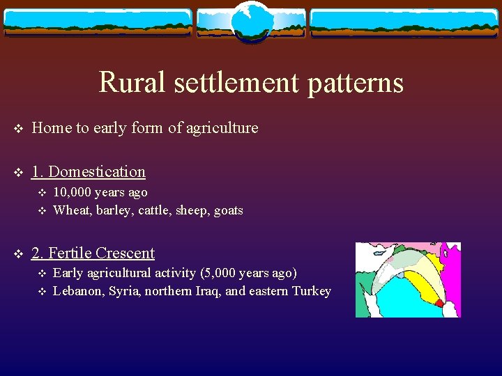 Rural settlement patterns v Home to early form of agriculture v 1. Domestication v
