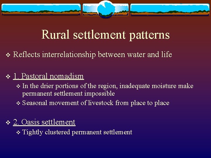 Rural settlement patterns v Reflects interrelationship between water and life v 1. Pastoral nomadism