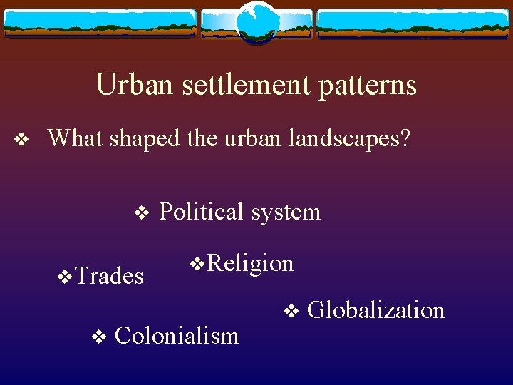 Urban settlement patterns v What shaped the urban landscapes? v v. Trades v Political