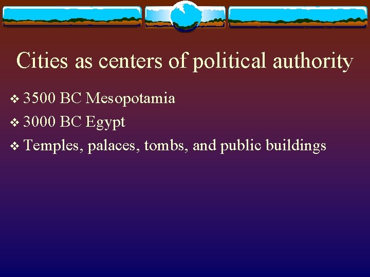 Cities as centers of political authority v 3500 BC Mesopotamia v 3000 BC Egypt