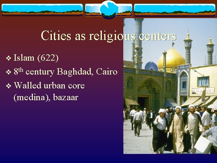 Cities as religious centers v Islam (622) v 8 th century Baghdad, Cairo v