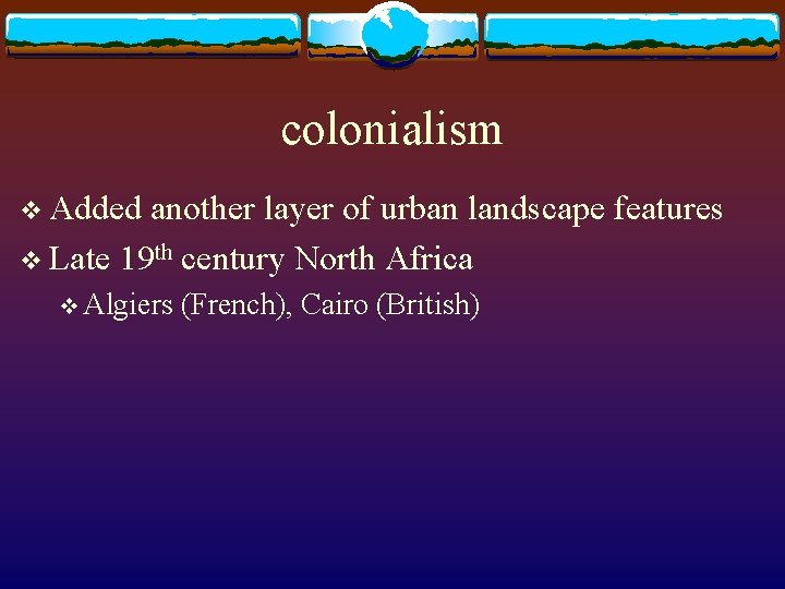 colonialism v Added another layer of urban landscape features v Late 19 th century