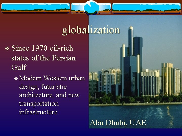 globalization v Since 1970 oil-rich states of the Persian Gulf v Modern Western urban