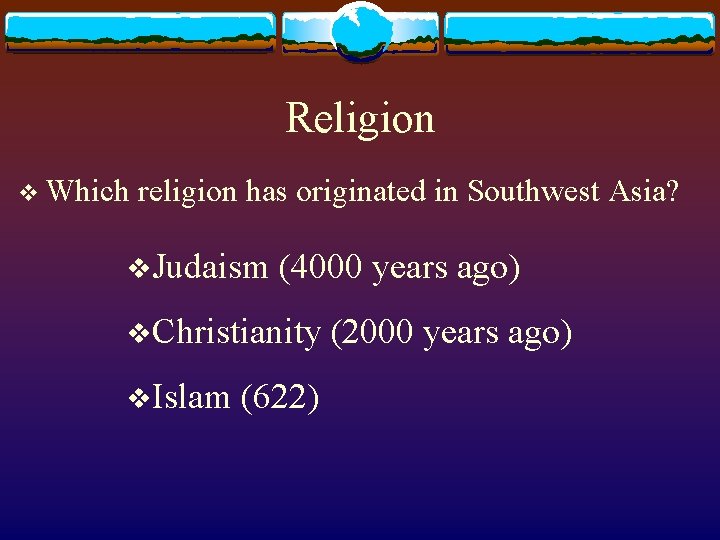 Religion v Which religion has originated in Southwest Asia? v. Judaism (4000 years ago)