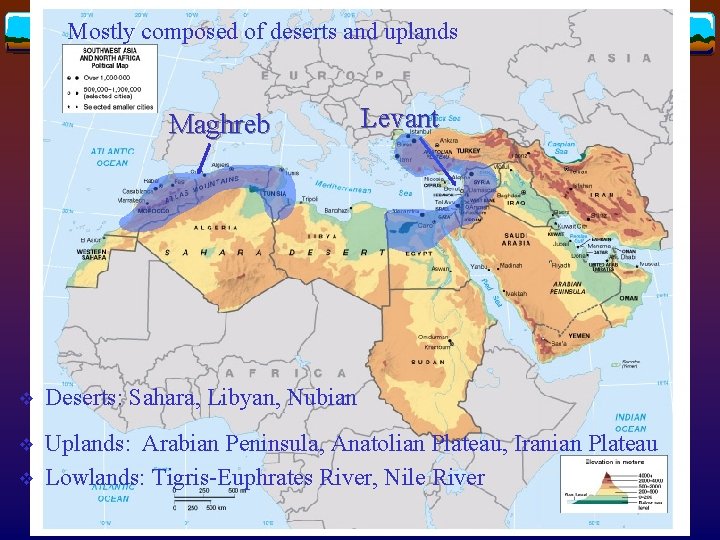 Mostly composed of deserts and uplands Maghreb Levant v Deserts: Sahara, Libyan, Nubian v