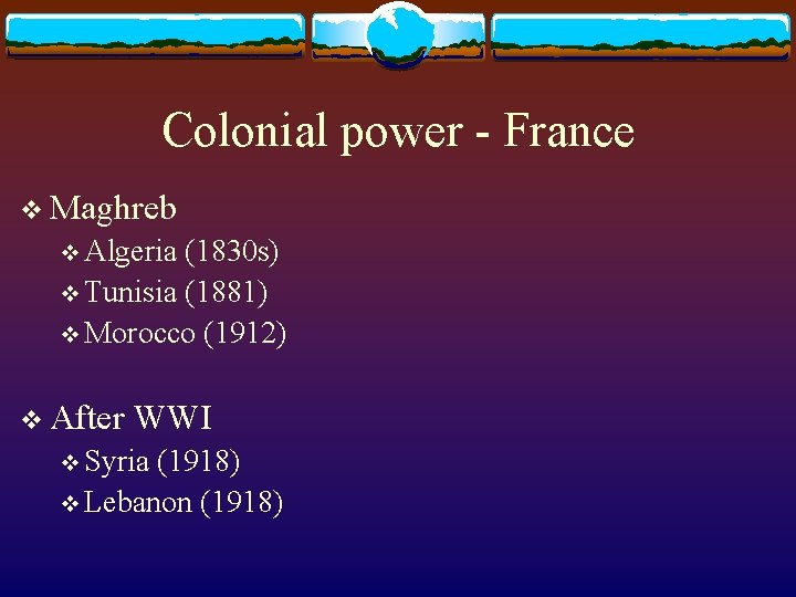 Colonial power - France v Maghreb v Algeria (1830 s) v Tunisia (1881) v