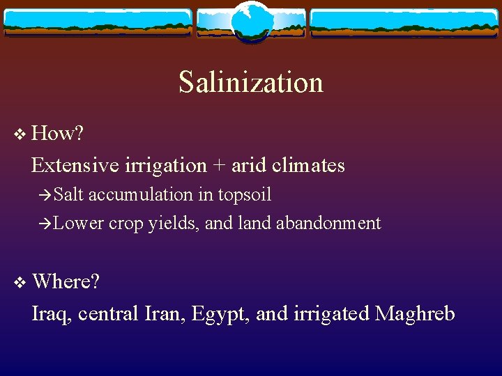Salinization v How? Extensive irrigation + arid climates Salt accumulation in topsoil Lower crop