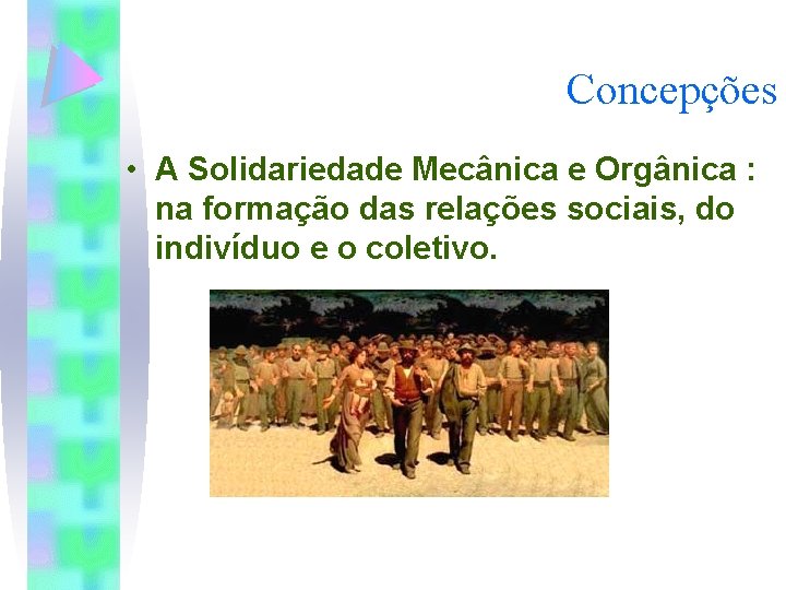 Concepções • A Solidariedade Mecânica e Orgânica : na formação das relações sociais, do