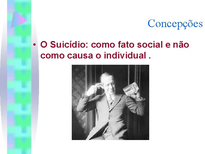 Concepções • O Suicídio: como fato social e não como causa o individual. 