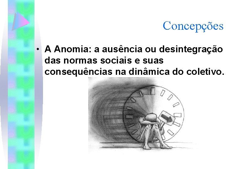 Concepções • A Anomia: a ausência ou desintegração das normas sociais e suas consequências