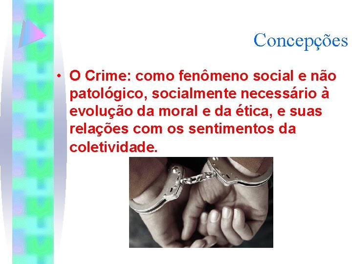 Concepções • O Crime: como fenômeno social e não patológico, socialmente necessário à evolução