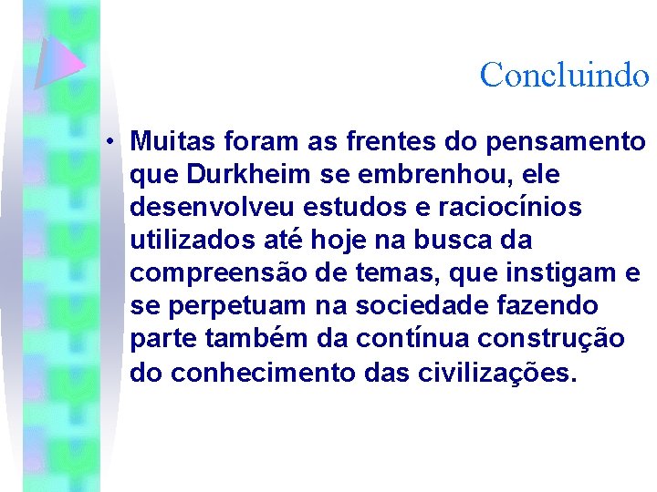 Concluindo • Muitas foram as frentes do pensamento que Durkheim se embrenhou, ele desenvolveu