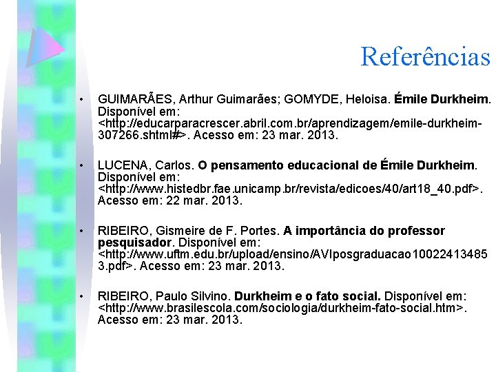 Referências • GUIMARÃES, Arthur Guimarães; GOMYDE, Heloisa. Émile Durkheim. Disponível em: <http: //educarparacrescer. abril.